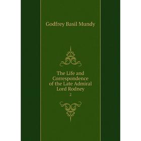 

Книга The Life and Correspondence of the Late Admiral Lord Rodney 2