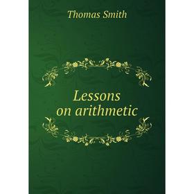 

Книга Lessons on arithmetic