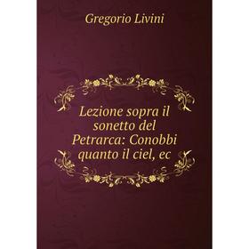 

Книга Lezione sopra il sonetto del Petrarca: Conobbi quanto il ciel, ec