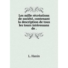 

Книга Les mille récréations de société, contenant la description de tous les tours intéressans de