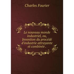 

Книга Le nouveau monde industriel, ou, Invention du procédé d'industrie attrayante et combinée