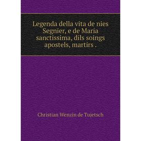

Книга Legenda della vita de nies Segnier, e de Maria sanctissima, dils soings apostels, martirs