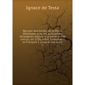 

Книга Recueil des traités de la Porte Ottomane avec les puissances étrangères depuis le premier traité conclu, en 1536, entre Suléyman