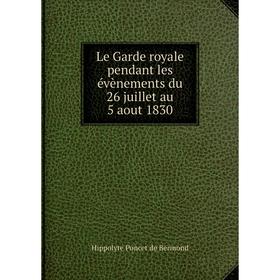 

Книга Le Garde royale pendant les évènements du 26 juillet au 5 aout 1830