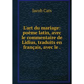 

Книга L'art du mariage: poème latin, avec le commentaire de Lidius, traduits en français