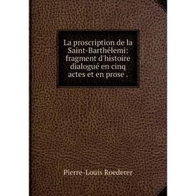 

Книга La proscription de la Saint-Barthélemi: fragment d'histoire dialogué en cinq actes et en prose.