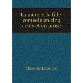 

Книга La mère et la fille, comédie en cinq actes et en prose