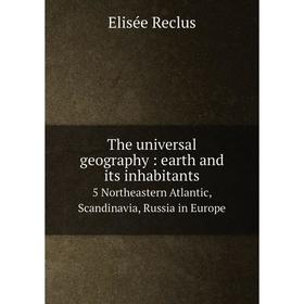 

Книга The universal geography: earth and its inhabitants 5 Northeastern Atlantic, Scandinavia, Russia in Europe