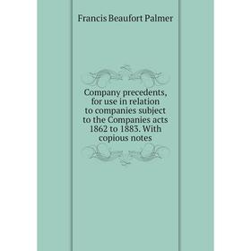 

Книга Company precedents, for use in relation to companies subject to the Companies acts 1862 to 1883. With copious notes