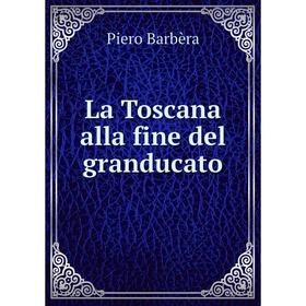 

Книга La Toscana alla fine del granducato