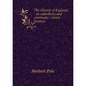 

Книга The Church of England: its catholicity and continuity: seven lectures