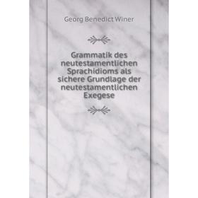 

Книга Grammatik des neutestamentlichen Sprachidioms als sichere Grundlage der neutestamentlichen Exegese