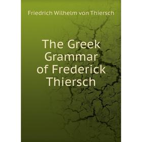 

Книга The Greek Grammar of Frederick Thiersch