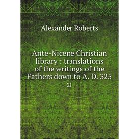 

Книга Ante-Nicene Christian library: translations of the writings of the Fathers down to A. D. 325 21