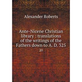 

Книга Ante-Nicene Christian library: translations of the writings of the Fathers down to A. D. 325 20