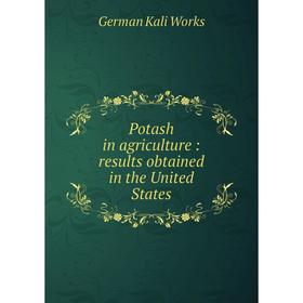 

Книга Potash in agriculture: results obtained in the United States