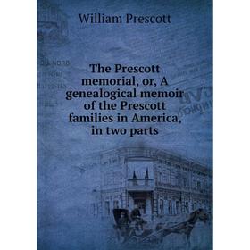 

Книга The Prescott memorial, or, A genealogical memoir of the Prescott families in America, in two parts