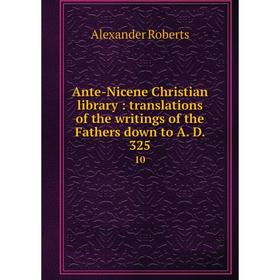 

Книга Ante-Nicene Christian library: translations of the writings of the Fathers down to A. D. 325 10