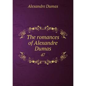 

Книга The romances of Alexandre Dumas 47