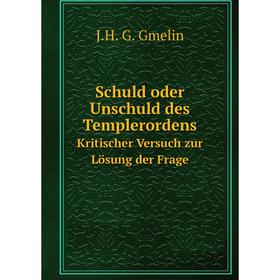 

Книга Schuld oder Unschuld des Templerordens Kritischer Versuch zur Lösung der Frage