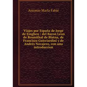 

Книга Viajes por España de Jorge de Einghen: del Baron Leon de Rosmithal de Blatna, de Francisco Guicciardini y de Andrés Navajero, con una introducci