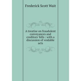 

Книга A treatise on fraudulent conveyances and creditors' bills: with a discussion of voidable acts