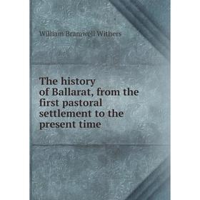 

Книга The history of Ballarat, from the first pastoral settlement to the present time