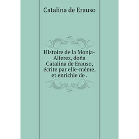 

Книга Histoire de la Monja-Alferez, doña Catalina de Erauso, écrite par elle-même, et enrichie de