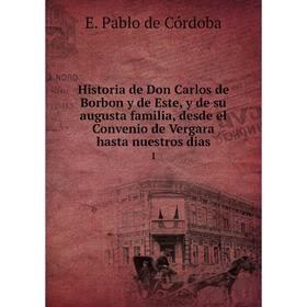 

Книга Historia de Don Carlos de Borbon y de Este, y de su augusta familia, desde el Convenio de Vergara hasta nuestros dias 1