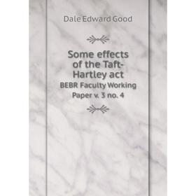 

Книга Some effects of the Taft-Hartley act BEBR Faculty Working Paper v. 3 no. 4