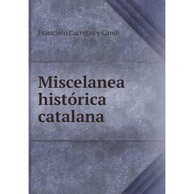 

Книга Miscelanea histórica catalana