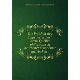 

Книга Die Weisheit des Empedocles nach ihren: Quellen philosophisch bearbeitet nebst einer metrischen