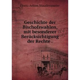 

Книга Geschichte der Bischofswahlen, mit besonderer Berücksichtigung der Rechte