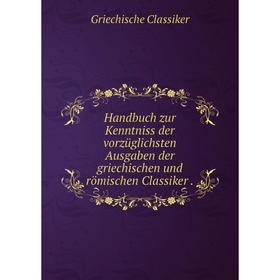 

Книга Handbuch zur Kenntniss der vorzüglichsten Ausgaben der griechischen und römischen Classiker