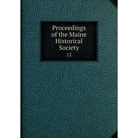 

Книга Proceedings of the Maine Historical Society 12