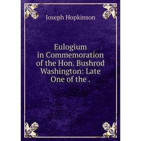 

Книга Eulogium in Commemoration of the Hon. Bushrod Washington: Late One of the