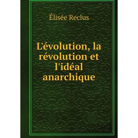 

Книга L'évolution, la révolution et l'idéal anarchique