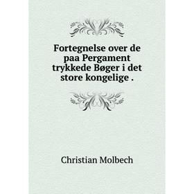 

Книга Fortegnelse over de paa Pergament trykkede Bøger i det store kongelige