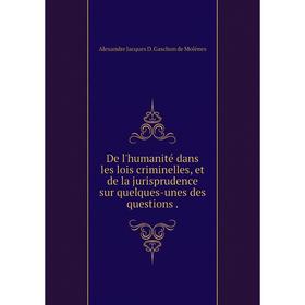 

Книга De l'humanité dans les lois criminelles, et de la jurisprudence sur quelques-unes des questions