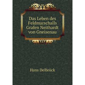 

Книга Das Leben des Feldmarschalls Grafen Neithardt von Gneisenau