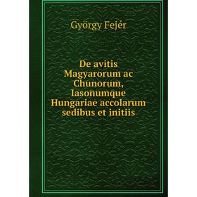 

Книга De avitis Magyarorum ac Chunorum, Iasonumque Hungariae accolarum sedibus et initiis