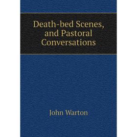 

Книга Death-bed Scenes, and Pastoral Conversations