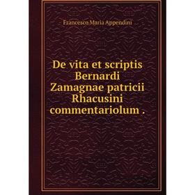 

Книга De vita et scriptis Bernardi Zamagnae patricii Rhacusini commentariolum