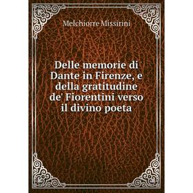 

Книга Delle memorie di Dante in Firenze, e della gratitudine de' Fiorentini verso il divino poeta