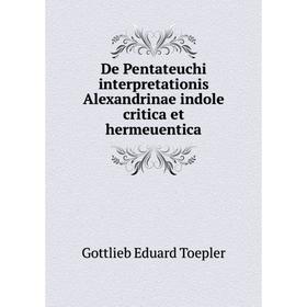 

Книга De Pentateuchi interpretationis Alexandrinae indole critica et hermeuentica