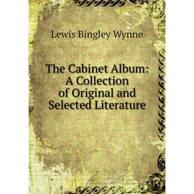 

Книга The Cabinet Album: A Collection of Original and Selected Literature
