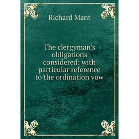 

Книга The clergyman's obligations considered: with particular reference to the ordination vow