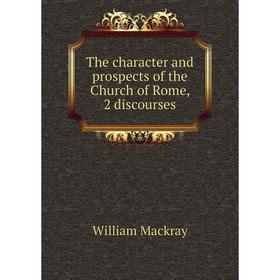 

Книга The character and prospects of the Church of Rome, 2 discourses