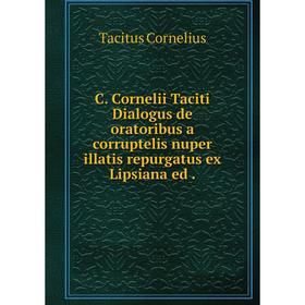 

Книга C. Cornelii Taciti Dialogus de oratoribus a corruptelis nuper illatis repurgatus ex Lipsiana ed