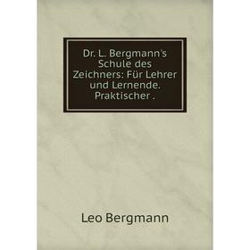 

Книга Dr. L. Bergmann's Schule des Zeichners: Für Lehrer und Lernende. Praktischer